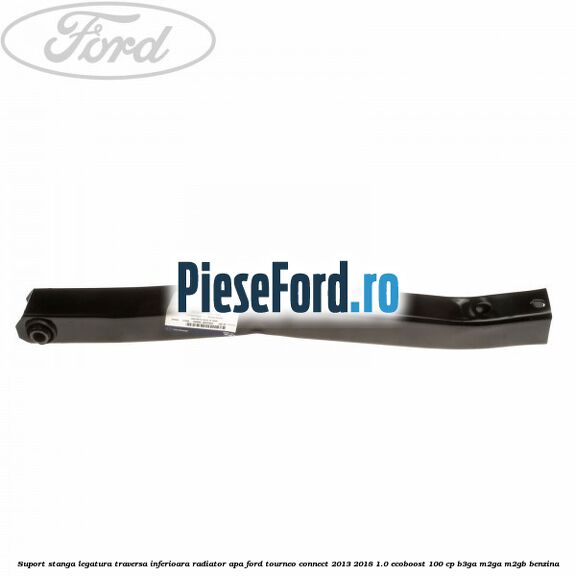 Suport stanga legatura traversa inferioara radiator apa Ford Tourneo Connect 2013-2018 1.0 EcoBoost 100 cp Suport stanga legatura traversa inferioara radiator apa Ford Tourneo Connect 2013-2018 1.0 EcoBoost 100 cp B3GA, M2GA, M2GB benzina