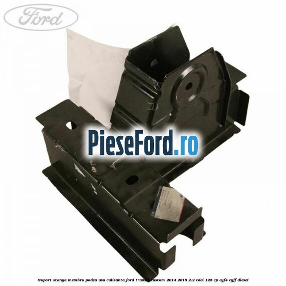 Suport stanga membru podea usa culisanta Ford Transit Custom 2014-2018 2.2 TDCi 125 cp Suport stanga membru podea usa culisanta Ford Transit Custom 2014-2018 2.2 TDCi 125 cp CYF4, CYFF diesel