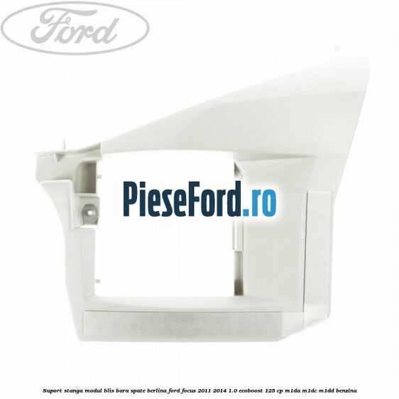 Suport stanga modul BLIS bara spate berlina Ford Focus 2011-2014 1.0 EcoBoost 125 cp M1DA, M1DC, M1DD benzina