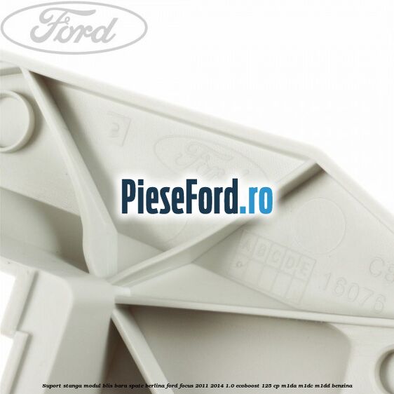 Suport stanga modul BLIS bara spate berlina Ford Focus 2011-2014 1.0 EcoBoost 125 cp M1DA, M1DC, M1DD benzina