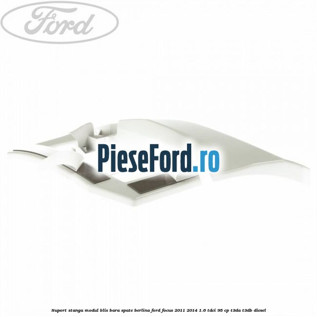 Suport stanga modul BLIS bara spate berlina Ford Focus 2011-2014 1.6 TDCi 95 cp T3DA, T3DB diesel