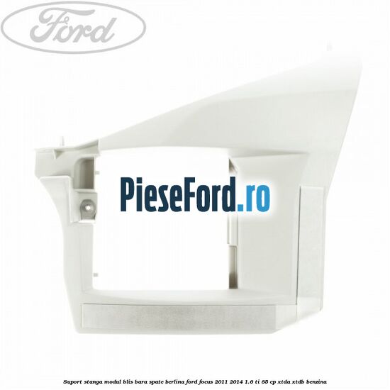 Suport stanga modul BLIS bara spate berlina Ford Focus 2011-2014 1.6 Ti 85 cp XTDA, XTDB benzina