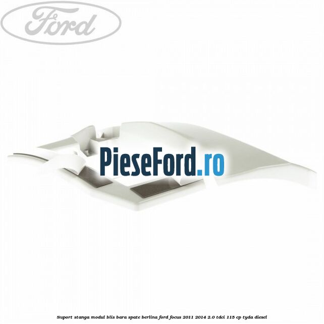 Suport stanga modul BLIS bara spate berlina Ford Focus 2011-2014 2.0 TDCi 115 cp TYDA diesel