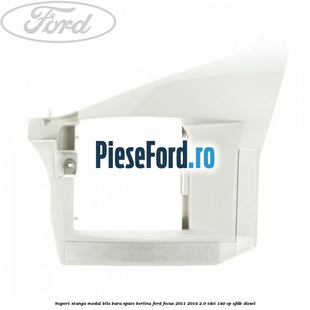 Suport stanga modul BLIS bara spate berlina Ford Focus 2011-2014 2.0 TDCi 140 cp UFDB diesel