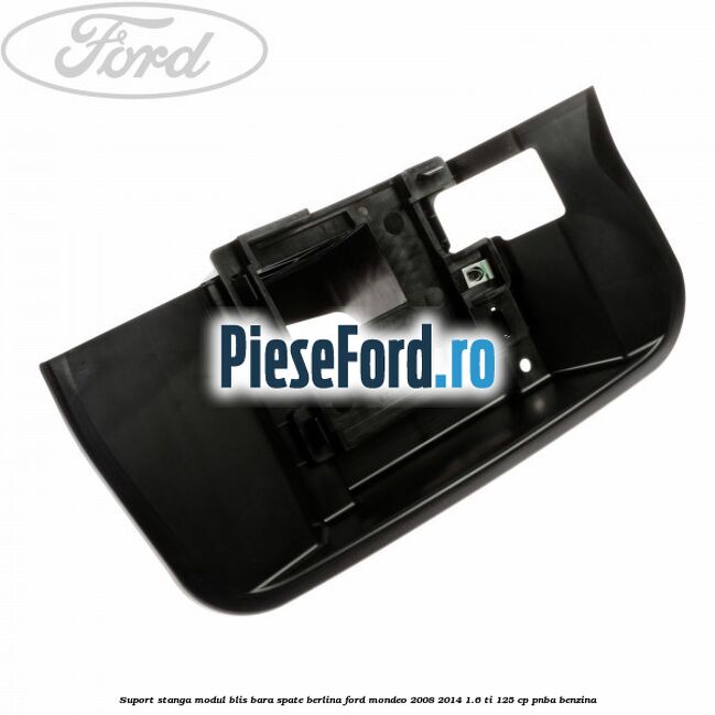 Suport stanga modul BLIS bara spate berlina Ford Mondeo 2008-2014 1.6 Ti 125 cp PNBA benzina
