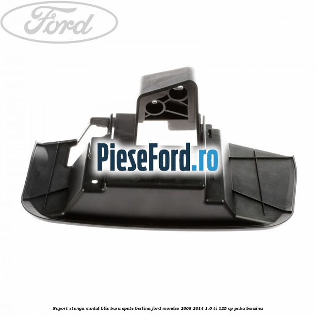 Suport stanga modul BLIS bara spate berlina Ford Mondeo 2008-2014 1.6 Ti 125 cp Suport stanga modul BLIS bara spate berlina Ford Mondeo 2008-2014 1.6 Ti 125 cp PNBA benzina