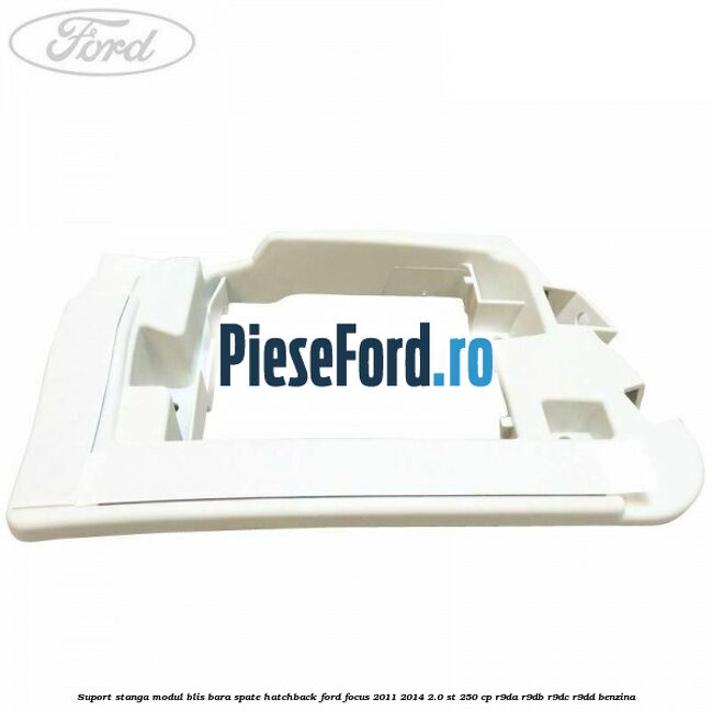 Suport stanga modul BLIS bara spate hatchback Ford Focus 2011-2014 2.0 ST 250 cp R9DA, R9DB, R9DC, R9DD benzina