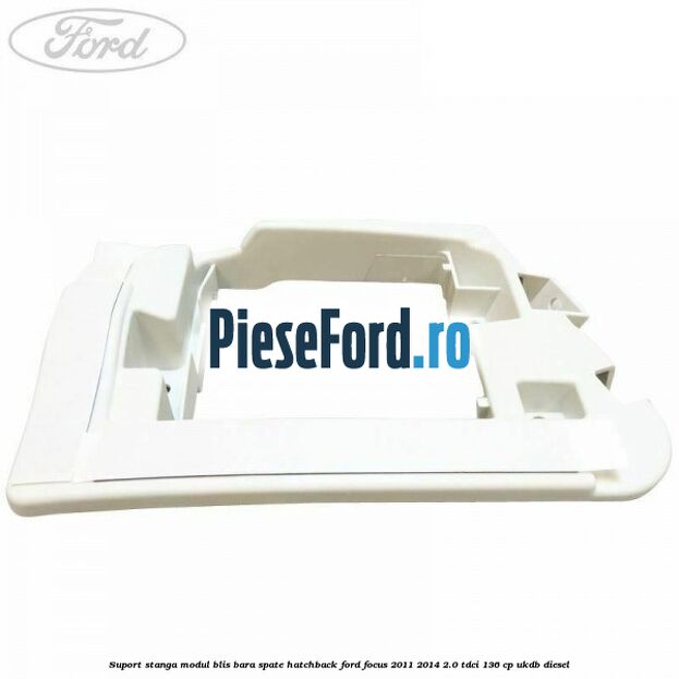 Suport stanga modul BLIS bara spate hatchback Ford Focus 2011-2014 2.0 TDCi 136 cp UKDB diesel