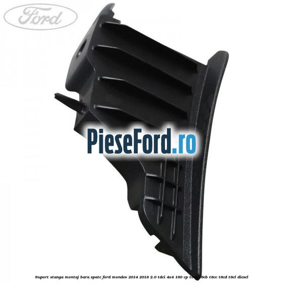 Suport stanga montaj bara spate Ford Mondeo 2014-2018 2.0 TDCi 4x4 180 cp Suport stanga montaj bara spate Ford Mondeo 2014-2018 2.0 TDCi 4x4 180 cp T8CA, T8CB, T8CC, T8CD, T8CL diesel