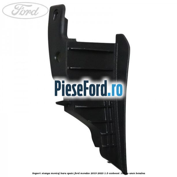 Suport stanga montaj bara spate Ford Mondeo 2019-2023 1.5 EcoBoost 165 cp UNCN benzina