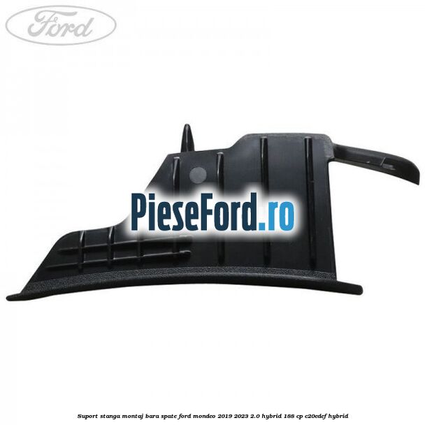 Suport stanga montaj bara spate Ford Mondeo 2019-2023 2.0 Hybrid 188 cp C20EDEF hybrid
