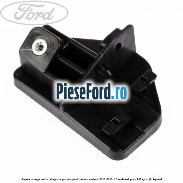 Suport stanga motor stergator parbriz Ford Tourneo Custom 2019-2023 1.0 EcoBoost PHEV 125 cp M1FA Hybrid