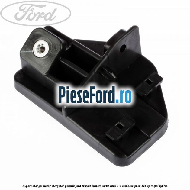 Suport stanga motor stergator parbriz Ford Transit Custom 2019-2023 1.0 EcoBoost PHEV 125 cp M1FA Hybrid