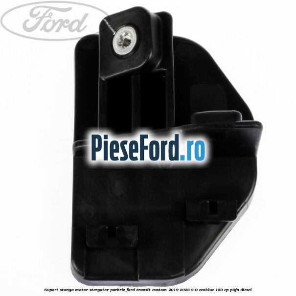 Suport stanga motor stergator parbriz Ford Transit Custom 2019-2023 2.0 EcoBlue 150 cp P0FA diesel