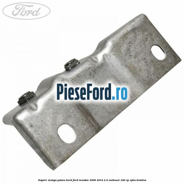 Suport stanga panou bord Ford Mondeo 2008-2014 2.0 EcoBoost 240 cp TPBA benzina