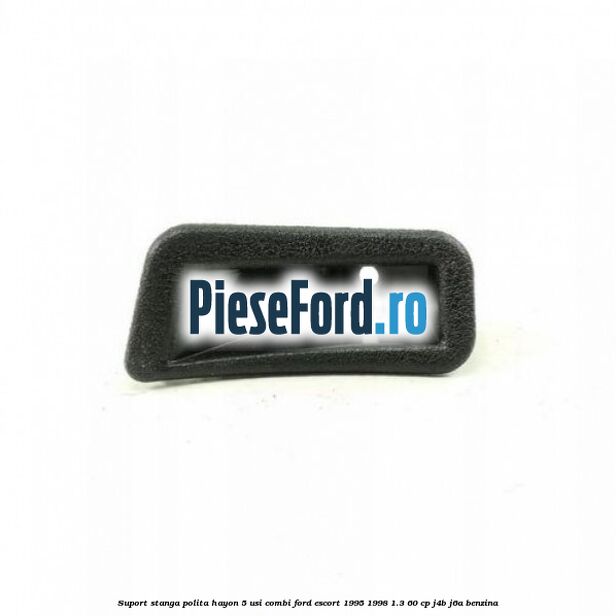 Suport stanga polita hayon 5 usi combi Ford Escort 1995-1998 1.3 60 cp J4B, J6A benzina