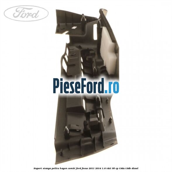 Suport stanga polita hayon combi Ford Focus 2011-2014 1.6 TDCi 95 cp T3DA, T3DB diesel