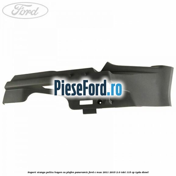 Suport stanga polita hayon cu plafon panoramic Ford C-Max 2011-2015 2.0 TDCi 115 cp TYDA diesel