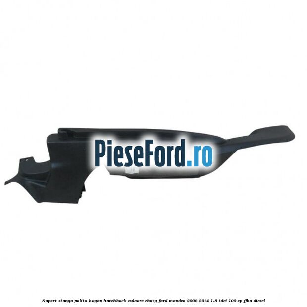 Suport stanga polita hayon hatchback culoare ebony Ford Mondeo 2008-2014 1.8 TDCi 100 cp FFBA diesel