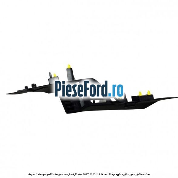 Suport stanga polita hayon VAN Ford Fiesta 2017-2023 1.1 Ti-VCT 70 cp XPJA, XPJB, XPJC, XPJD benzina