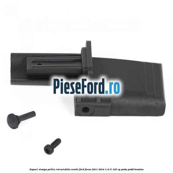 Suport stanga polita retractabila combi Ford Focus 2011-2014 1.6 Ti 125 cp PNDA, PNDD benzina