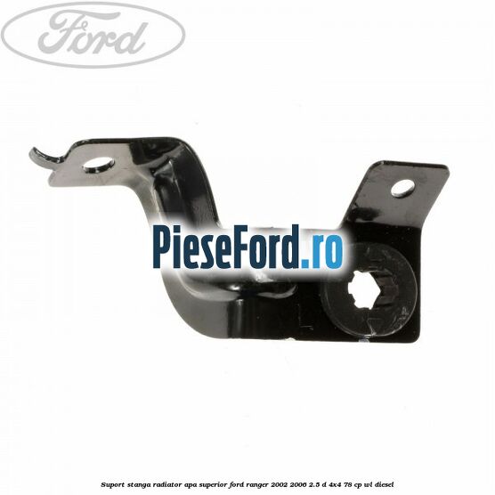 Suport stanga radiator apa superior Ford Ranger 2002-2006 2.5 D 4x4 78 cp WL diesel