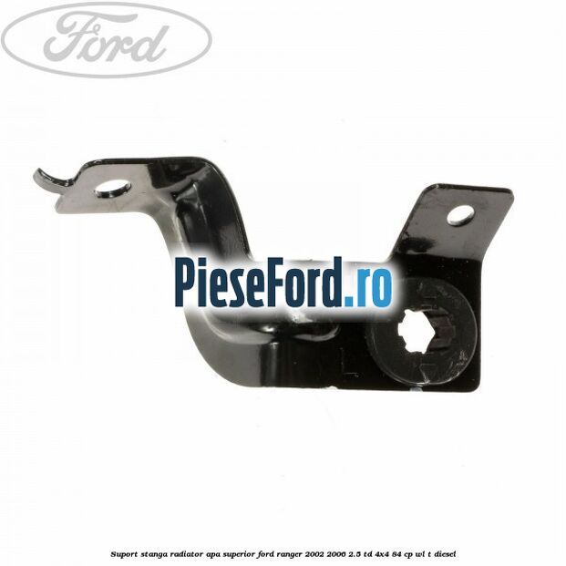 Suport stanga radiator apa superior Ford Ranger 2002-2006 2.5 TD 4x4 84 cp WL-T diesel