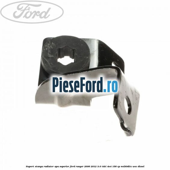 Suport stanga radiator apa superior Ford Ranger 2006-2012 3.0 TDCi 4x4 156 cp MD30DITC, WEC diesel