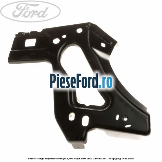 Suport stanga ranforsare bara fata Ford Kuga 2008-2012 2.0 TDCi 4x4 136 cp G6DG, UKDA diesel