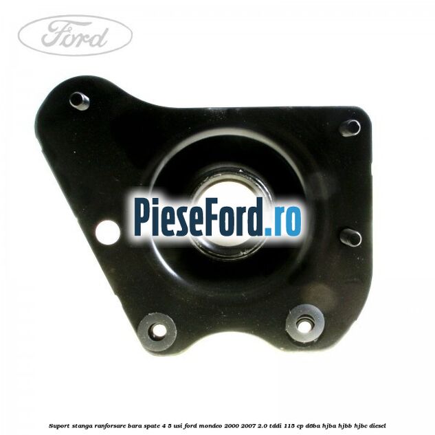 Suport stanga ranforsare bara spate 4/5 usi Ford Mondeo 2000-2007 2.0 TDDI 115 cp D6BA, HJBA, HJBB, HJBC diesel