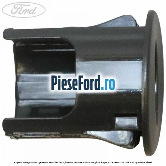 Suport stanga senzor parcare exterior bara fata cu parcare automata Ford Kuga 2013-2016 2.0 TDCi 136 cp UKMA diesel