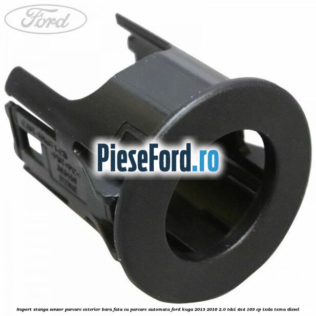 Suport stanga senzor parcare exterior bara fata cu parcare automata Ford Kuga 2013-2016 2.0 TDCi 4x4 163 cp TXDA, TXMA diesel