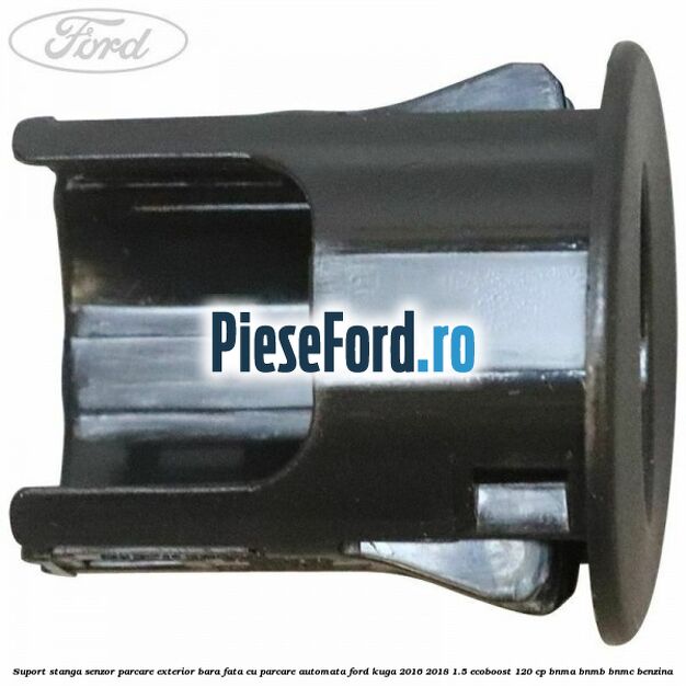 Suport stanga senzor parcare exterior bara fata cu parcare automata Ford Kuga 2016-2018 1.5 EcoBoost 120 cp BNMA, BNMB, BNMC benzina