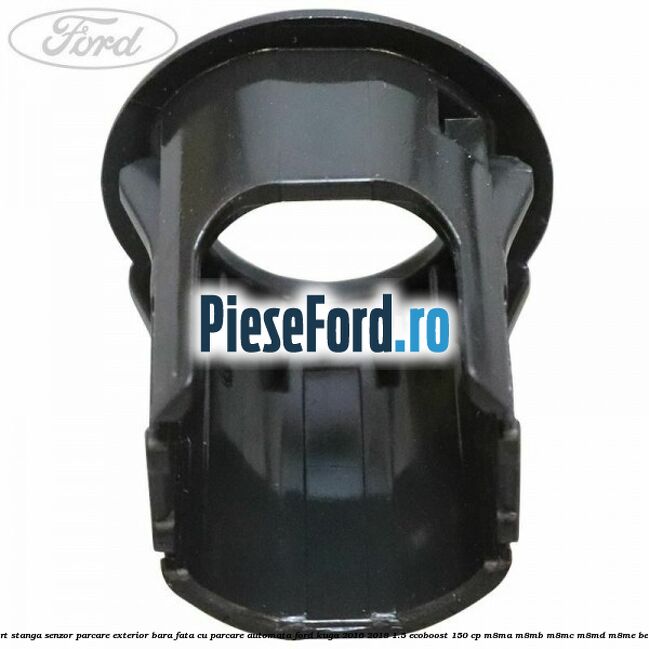Suport stanga senzor parcare exterior bara fata cu parcare automata Ford Kuga 2016-2018 1.5 EcoBoost 150 cp Suport stanga senzor parcare exterior bara fata cu parcare automata Ford Kuga 2016-2018 1.5 EcoBoost 150 cp M8MA, M8MB, M8MC, M8MD, M8ME benzina