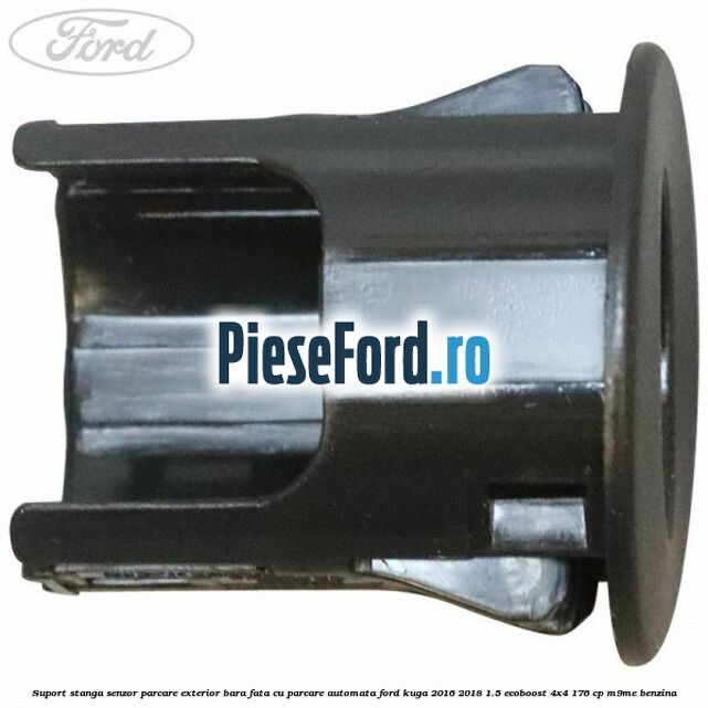 Suport stanga senzor parcare exterior bara fata cu parcare automata Ford Kuga 2016-2018 1.5 EcoBoost 4x4 176 cp M9ME benzina