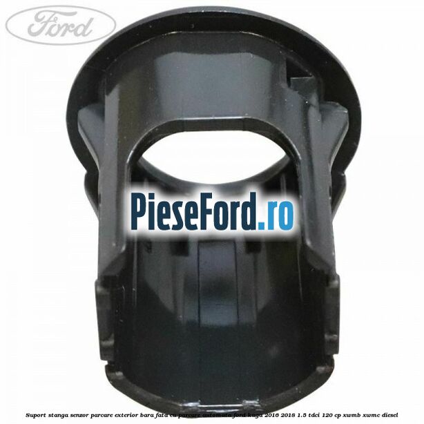 Suport stanga senzor parcare exterior bara fata cu parcare automata Ford Kuga 2016-2018 1.5 TDCi 120 cp XWMB, XWMC diesel