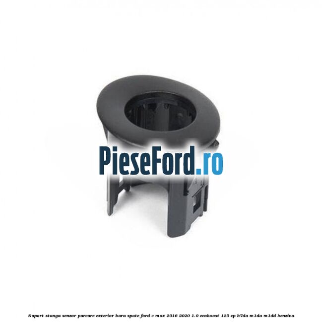 Suport stanga senzor parcare exterior bara spate Ford C-Max 2016-2020 1.0 EcoBoost 125 cp B7DA, M1DA, M1DD benzina