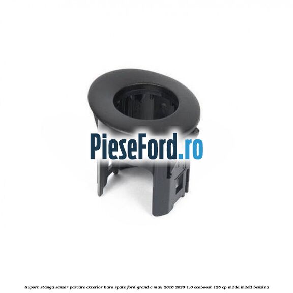 Suport stanga senzor parcare exterior bara spate Ford Grand C-Max 2016-2020 1.0 EcoBoost 125 cp M1DA, M1DD benzina