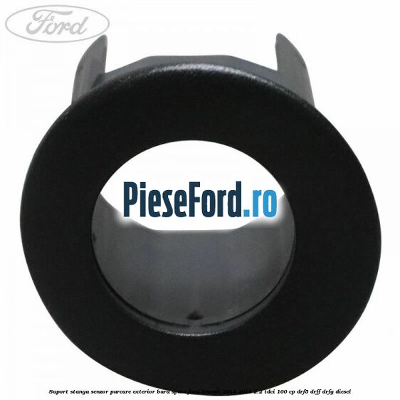 Suport stanga senzor parcare exterior bara spate Ford Transit 2014-2018 2.2 TDCi 100 cp DRF5, DRFF, DRFG diesel
