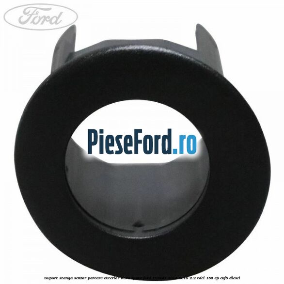 Suport stanga senzor parcare exterior bara spate Ford Transit 2014-2018 2.2 TDCi 155 cp CVF5 diesel