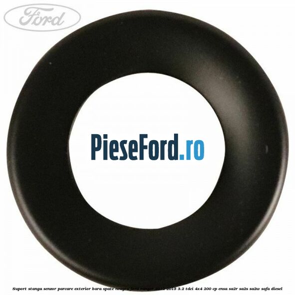 Suport stanga senzor parcare exterior bara spate neagra Ford Ranger 2012-2015 3.2 TDCi 4x4 200 cp ENSA, SA2R, SA2S, SA2W, SAFA diesel