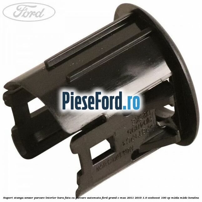 Suport stanga senzor parcare interior bara fata cu parcare automata Ford Grand C-Max 2011-2015 1.0 EcoBoost 100 cp M2DA, M2DC benzina