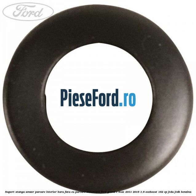Suport stanga senzor parcare interior bara fata cu parcare automata Ford Grand C-Max 2011-2015 1.6 EcoBoost 182 cp JTDA, JTDB benzina