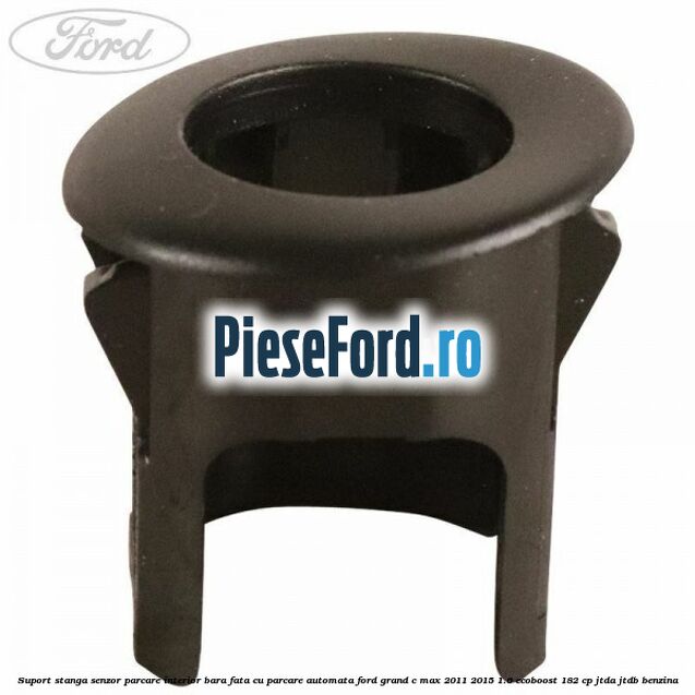 Suport stanga senzor parcare interior bara fata cu parcare automata Ford Grand C-Max 2011-2015 1.6 EcoBoost 182 cp JTDA, JTDB benzina