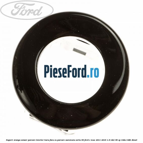 Suport stanga senzor parcare interior bara fata cu parcare automata seria 55 Ford C-Max 2011-2015 1.6 TDCi 95 cp T3DA, T3DB diesel