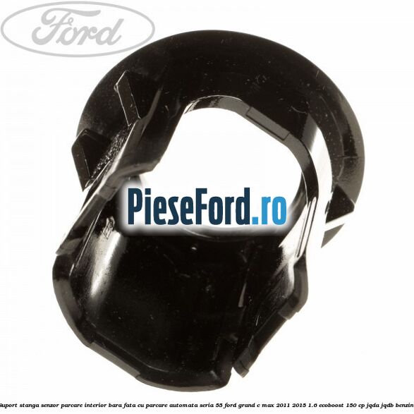 Suport stanga senzor parcare interior bara fata cu parcare automata seria 55 Ford Grand C-Max 2011-2015 1.6 EcoBoost 150 cp JQDA, JQDB benzina