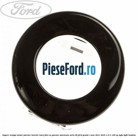 Suport stanga senzor parcare interior bara fata cu parcare automata seria 55 Ford Grand C-Max 2011-2015 1.6 Ti 105 cp IQDA, IQDB benzina