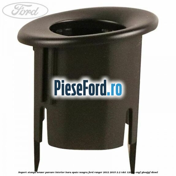 Suport stanga senzor parcare interior bara spate neagra Ford Ranger 2012-2015 2.2 TDCi 120 cp ENPF, GBVAJPF diesel
