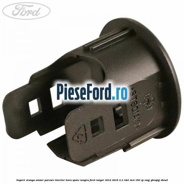 Suport stanga senzor parcare interior bara spate neagra Ford Ranger 2012-2015 2.2 TDCi 4x4 150 cp ENQJ, GBVAJQJ diesel