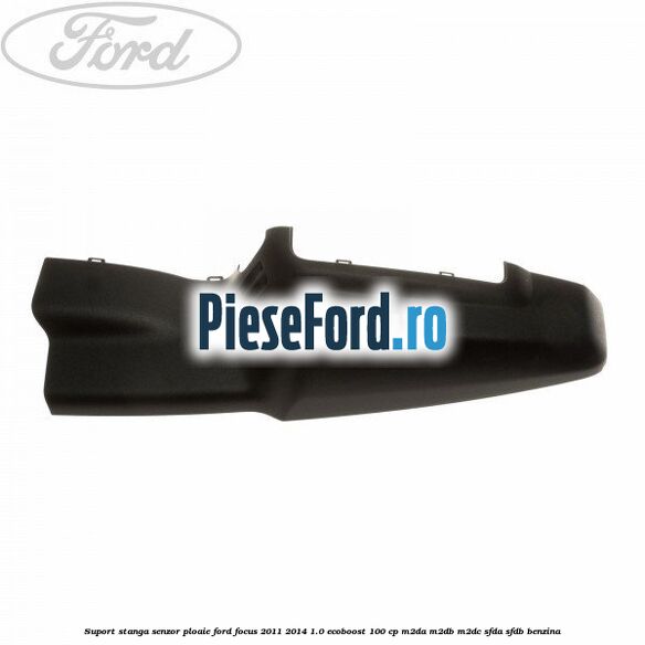 Suport stanga senzor ploaie Ford Focus 2011-2014 1.0 EcoBoost 100 cp Suport stanga senzor ploaie Ford Focus 2011-2014 1.0 EcoBoost 100 cp M2DA, M2DB, M2DC, SFDA, SFDB benzina